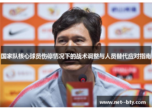 国家队核心球员伤停情况下的战术调整与人员替代应对指南