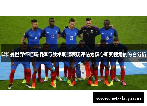 以科曼世界杯临场指挥与战术调整表现评估为核心研究视角的综合分析