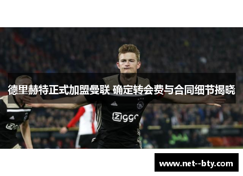 德里赫特正式加盟曼联 确定转会费与合同细节揭晓