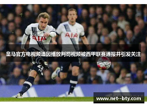 皇马官方电视频道因播放判罚视频被西甲联赛通报并引发关注