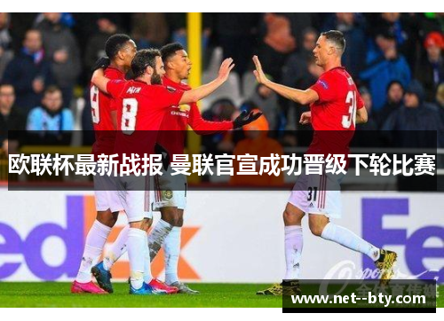 欧联杯最新战报 曼联官宣成功晋级下轮比赛 欧联杯最新战报 曼联官宣成功晋级下轮比赛