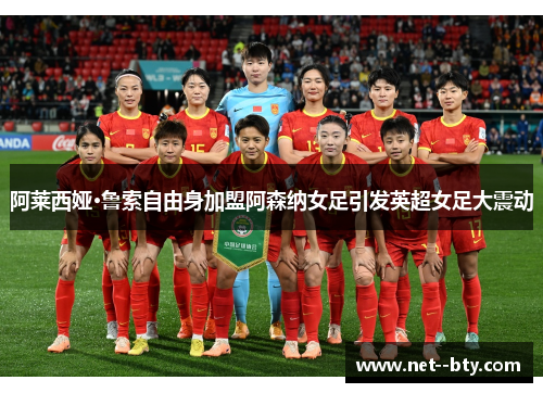 阿莱西娅·鲁索自由身加盟阿森纳女足引发英超女足大震动 阿莱西娅·鲁索自由身加盟阿森纳女足引发英超女足大震动