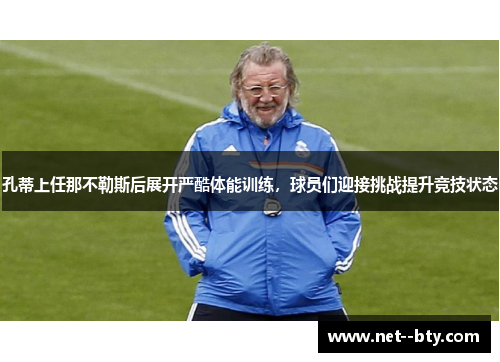 孔蒂上任那不勒斯后展开严酷体能训练，球员们迎接挑战提升竞技状态