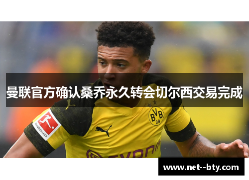曼联官方确认桑乔永久转会切尔西交易完成 曼联官方确认桑乔永久转会切尔西交易完成