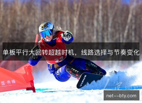 单板平行大回转超越时机，线路选择与节奏变化